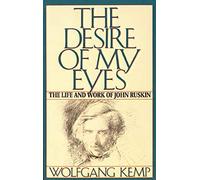 DESIRE OF MY EYES P: The Life & Work of John Ruskin