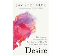 Desire: The Longings Inside Us and the New Science of How We Love, Heal, and Grow