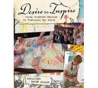 Desire to Inspire: Using Creative Passion to Transform the World