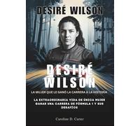 DESIRÉ WILSON : La mujer que le ganó la carrera a la historia: La extraordinaria vida de Única mujer Ganar una carrera de Fórmula 1 y sus desafíos ... ... DE LEYENDAS DE LA PISTA Y LAS CARRERAS)