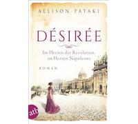 Désirée - Im Herzen der Revolution, im Herzen Napoleons: Roman
