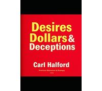 Desires, Dollars & Deceptions: 6 Human Drives That Built Empires - and How to Ethically Use Them to Build Your Own
