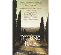 Desiring Italy: Women Writers Celebrate the Passions of a Country and Culture