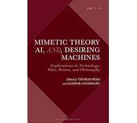 Desiring Machines: Mimetic Theory and Artificial Intelligence in Technology, Philosophy, Film, and Fiction (Violence, Desire, and the Sacred)