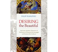 Desiring the Beautiful: The Erotic-Aesthetic Dimension of Deification in Dionysius the Areopagite and Maximus the Confessor