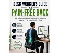 Desk Worker's Guide to a Pain-Free Back: The Complete Biomechanical Blueprint for Eliminating Lower Back Pain From Your Office Chair