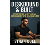 Deskbound & Built: The nutrition blueprint for bodybuilders with sedentary jobs