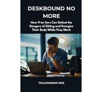Deskbound No More: How 9-to-5ers Can Defeat the Dangers of Sitting and Energize Their Body While They Work