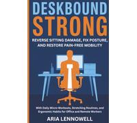 Deskbound Strong: Reverse Sitting Damage, Fix Posture, and Restore Pain-Free Mobility with Daily Micro-Workouts, Stretching Routines, and Ergonomic ... Hormones, Sleep, Stress & Strength)