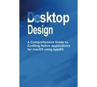 Desktop Design: A Comprehensive Guide to Crafting Native Applications for macOS using AppKit