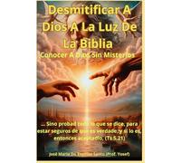 Desmitificar A Dios A La Luz De La Biblia: Conocer A Dios Sin Misterios