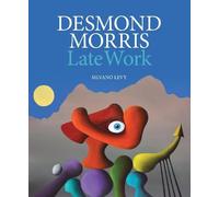 Desmond Morris: Analytical Catalogue Raisonné 2012-2020: LATE WORK Catalogue Raisonne 2012-2020