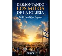 DESMONTANDO LOS MITOS DE LA IGLESIA: EN EL ISRAEL QUE REGRESA