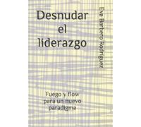 Desnudar el liderazgo: Fuego y flow para un nuevo paradigma