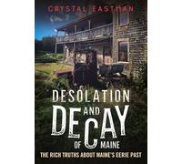 Desolation and Decay of Maine: The Rich Truths about Maine's Eerie Past (Abandoned Union)