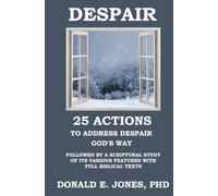 DESPAIR 25 Actions to Address Despair God's Way Followed by A Scriptural Study of Its Various Features with Full Biblical Texts (Dealing With the Dark Emotions)