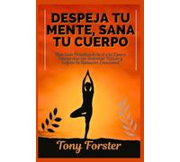 DESPEJA TU MENTE, SANA TU CUERPO: Una Guía Práctica de la A a la Z para Interpretar los Síntomas Físicos y Lograr la Sanación Emocional