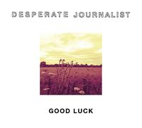 Desperate Journalist - Good Luck