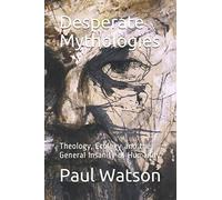 Desperate Mythologies: Theology, Ecology and the General Insanity of Humanity