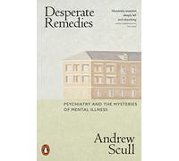 Desperate Remedies: Psychiatry and the Mysteries of Mental Illness