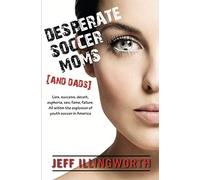 Desperate Soccer Moms (and Dads): Lies, success, deceit, euphoria, sex, fame, failure. All within the explosion of youth soccer in America.