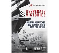 Desperate Victories: Military Despatches from Dunkirk to the Battle of Britain