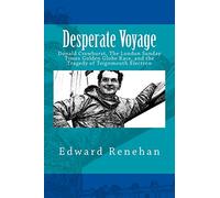 Desperate Voyage: Donald Crowhurst, The London Sunday Times Golden Globe Race, and the Tragedy of Teignmouth Electron