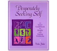 Desperately Seeking Self: An Inner Guidebook for People with Eating Problems