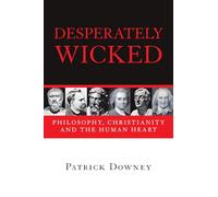 Desperately Wicked: Philosophy, Christianity and the Human Heart