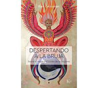 Despertando a la Bruja: Sobre La Magia Y El Poder de Las Mujeres