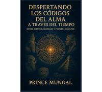 “Despertando los códigos del alma a través del tiempo”: Entre ciencia, misterio y poderes ocultos