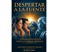 Despertar A La Fuente: Exploración Lógica Hacia La Verdad Absoluta