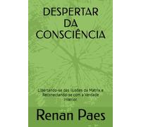DESPERTAR DA CONSCIÊNCIA: Libertando-se das ilusões da Matrix e Reconectando-se com a Verdade Interior.