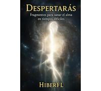 Despertarás: Fragmentos de luz en medio del caos: Fragmentos para sanar el alma en tiempos difíciles