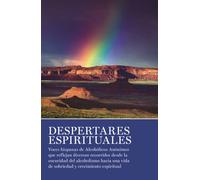 Despertares espirituales : Voces hispanas de Alcohlicos Annimos que reflejan diversos recorridos desde la oscuridad del alcoholismo hacia una vida de sobriedad y crecimiento espiritual.