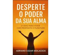 Desperte o Poder da Sua Alma: 21 Dias Para Viver com Propósito e Plenitude