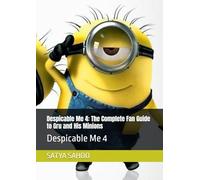 Despicable Me 4: The Complete Fan Guide to Gru and His Minions: Despicable Me 4