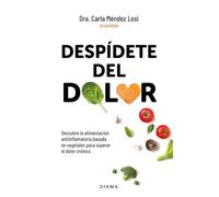 Despídete del Dolor: Descubre La Alimentación Antiinflamatoria Basada En Vegetales Para Superar El Dolor Crónico Y Recuperar Tu Vitalidad / No More Pain