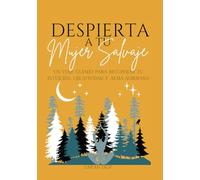 Despierta a tu Mujer Salvaje: Un viaje guiado para recuperar tu intuición, creatividad y alma
