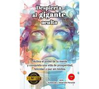 Despierta al gigante oculto: Activa el poder de tu mente y conquista una vida de prosperidad, felicidad y paz sin límites.Serie Autoayuda y Desarrollo Personal