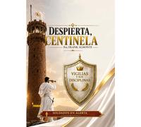 Despierta, Centinela: Un llamado a la oración, la vigilia y la restauración del altar: Manual de oración, intercesión y vigilancia espiritual