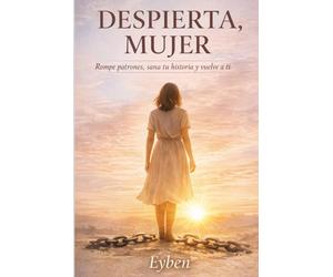Despierta Mujer: Rompe patones, sana tu historia y vuelve a ti