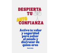 Despierta tu Autoconfianza: Activa tu valor y seguridad para soltar el miedo y disfrutar de quién eres