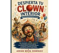 Despierta tú clown interior.: Manual práctico de técnicas de clown