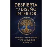 DESPIERTA TU DISEÑO INTERIOR: Descubre tu mapa interno y vive alineado con tu esencia
