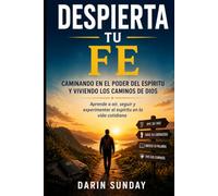 Despierta Tu Fe Caminando En El Poder Del Espíritu Y Viviendo Los Caminos De Dios; Aprende a oír, seguir y experimentar el espíritu en la vida cotidiana