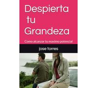 Despierta tu Grandeza: Como alcanzar tu maximo potencial