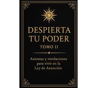 Despierta Tu Poder - Tomo II: Axiomas y revelaciones para vivir en la Ley de Asunción (Nombre de la serie: Despierta tu Poder)