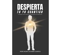 DESPIERTA TU YO CUÁNTICO: El sistema para convertir tu mente en resultados reales