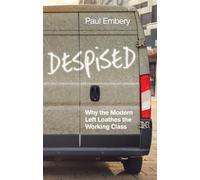 Despised : Why the Modern Left Loathes the Working Class